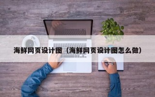 巴中海鲜网页设计图（海鲜网页设计图怎么做）