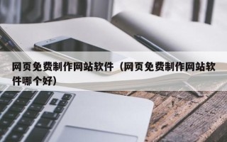 巴中网页免费制作网站软件（网页免费制作网站软件哪个好）